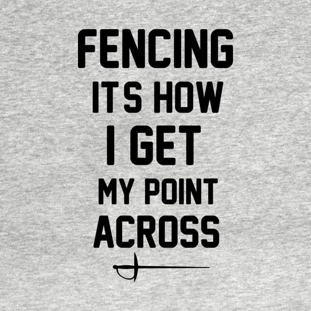 Fencing It's How I Get My Point Across funny Fencing Gifts Humor Sports by soukai